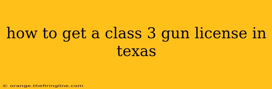 how to get a class 3 gun license in texas