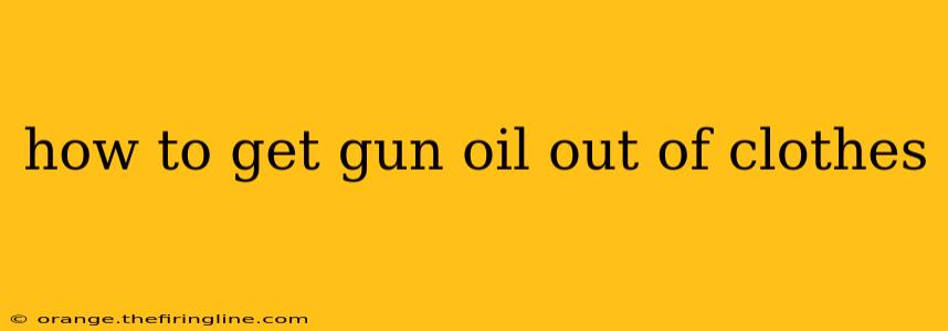 how to get gun oil out of clothes