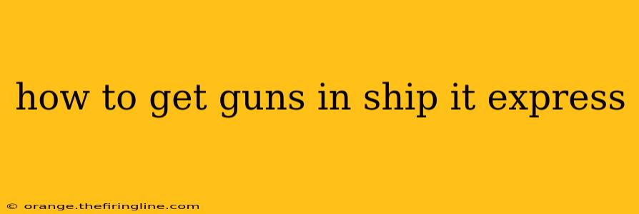 how to get guns in ship it express