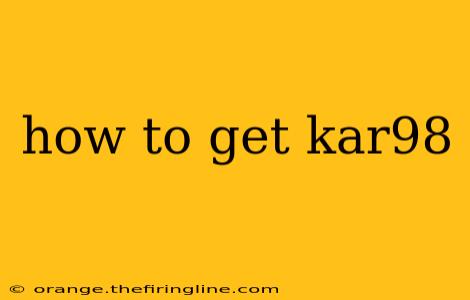 how to get kar98