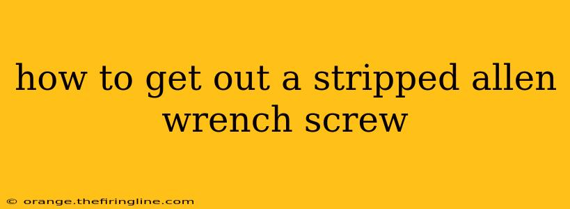 how to get out a stripped allen wrench screw