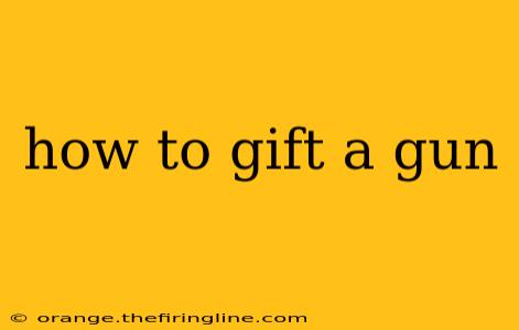 how to gift a gun