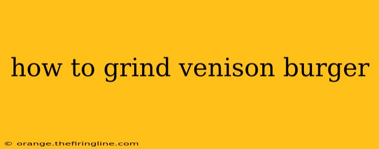 how to grind venison burger