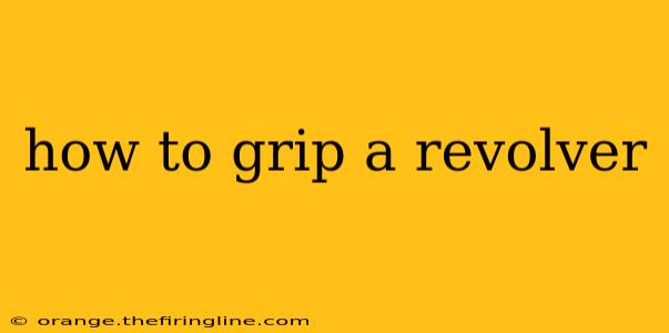 how to grip a revolver