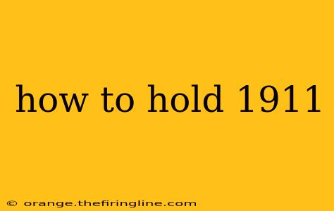 how to hold 1911