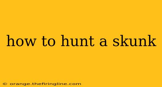 how to hunt a skunk