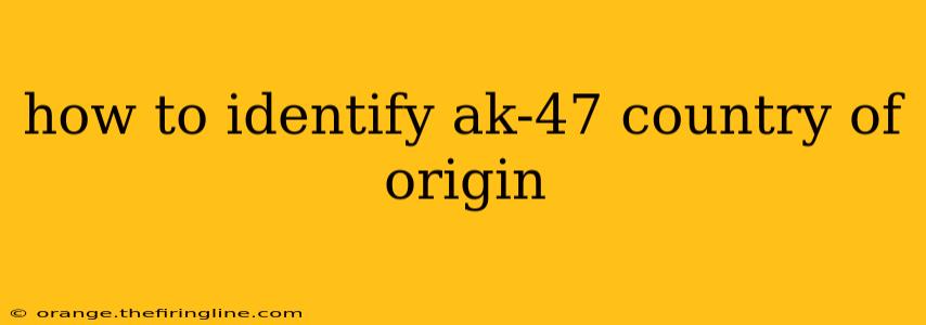 how to identify ak-47 country of origin