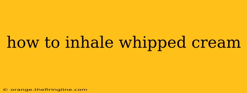 how to inhale whipped cream