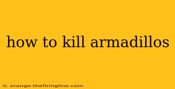 how to kill armadillos