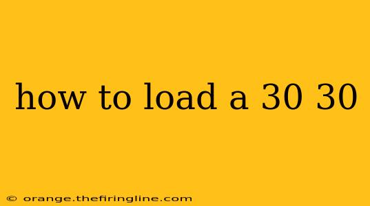 how to load a 30 30