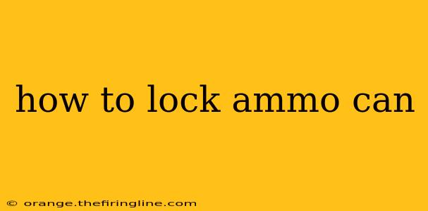 how to lock ammo can