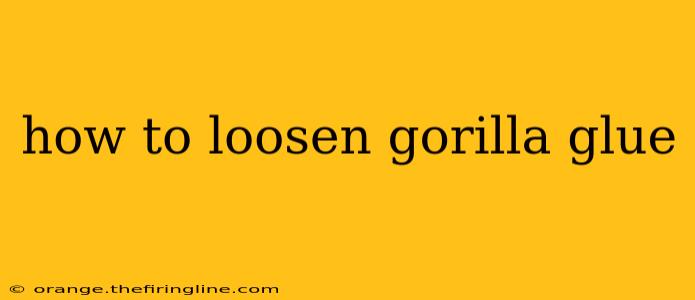 how to loosen gorilla glue