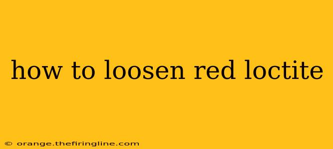 how to loosen red loctite