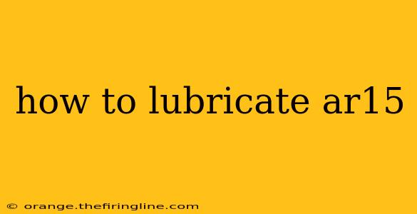 how to lubricate ar15