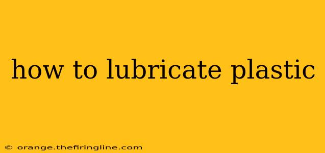 how to lubricate plastic