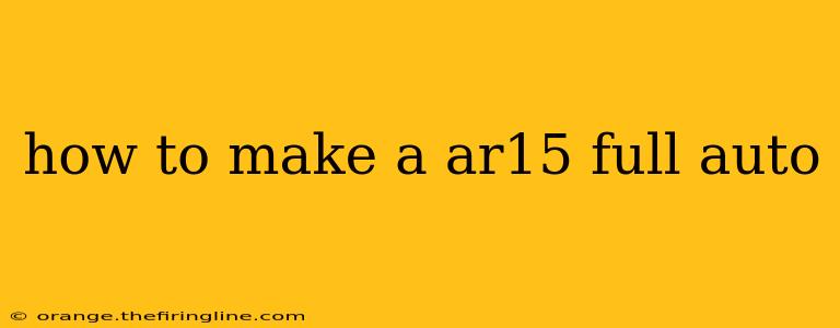 how to make a ar15 full auto