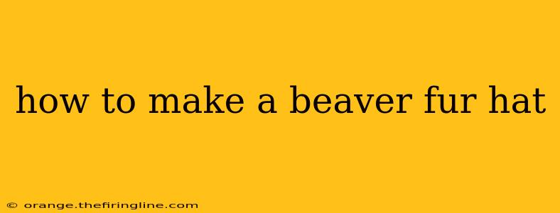 how to make a beaver fur hat