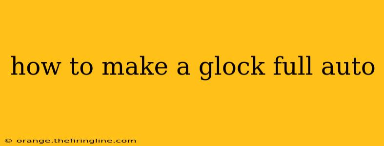 how to make a glock full auto