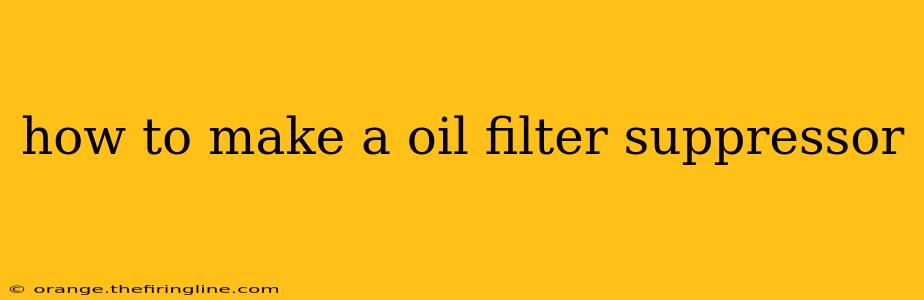 how to make a oil filter suppressor