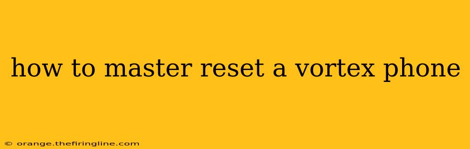 how to master reset a vortex phone