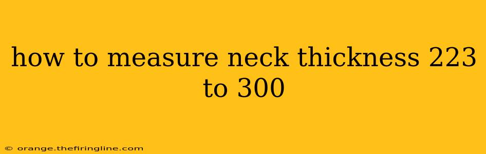 how to measure neck thickness 223 to 300