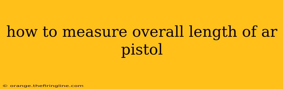 how to measure overall length of ar pistol