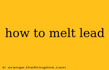 how to melt lead