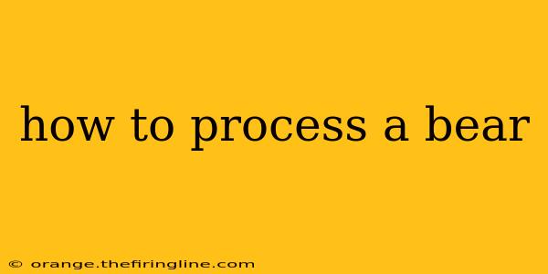 how to process a bear