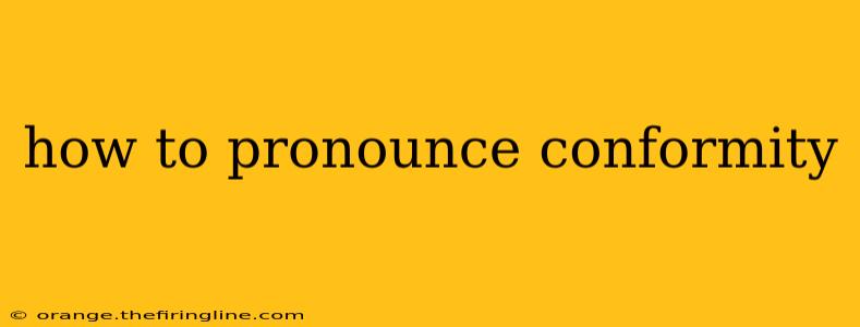 how to pronounce conformity