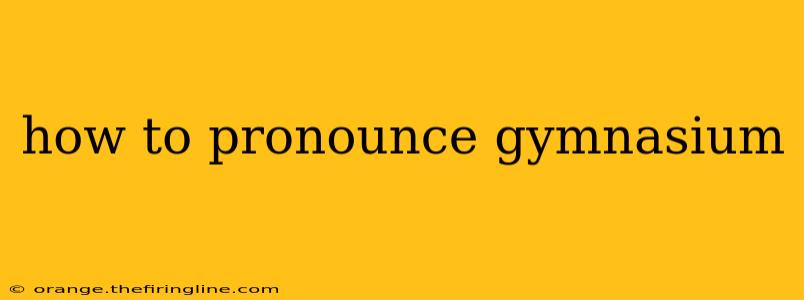 how to pronounce gymnasium