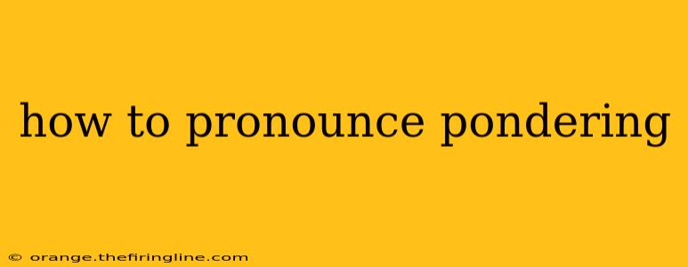 how to pronounce pondering