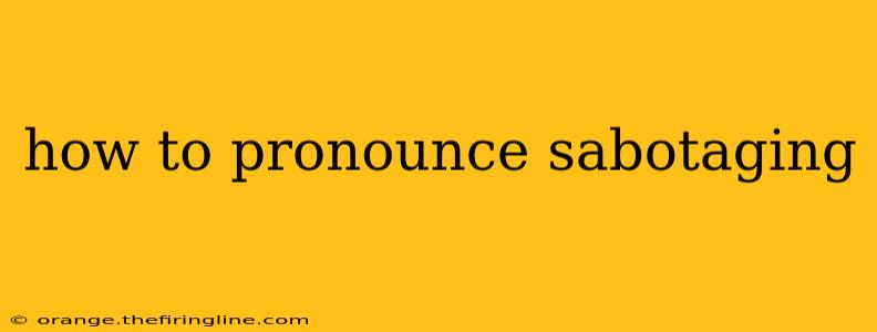 how to pronounce sabotaging