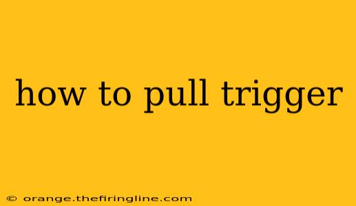 how to pull trigger