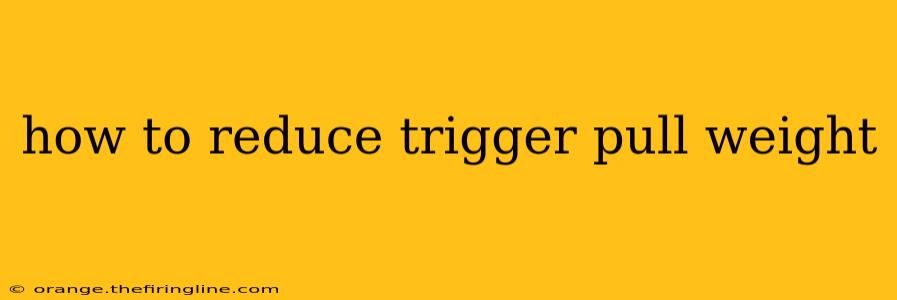 how to reduce trigger pull weight