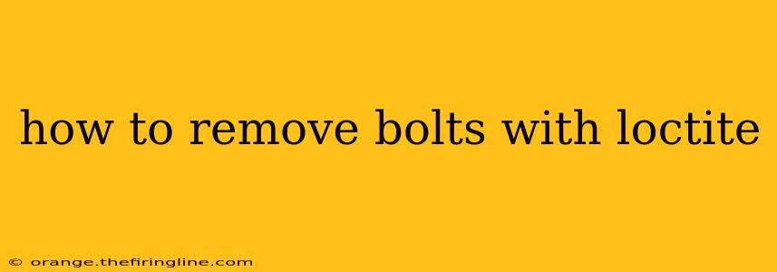 how to remove bolts with loctite