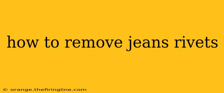 how to remove jeans rivets