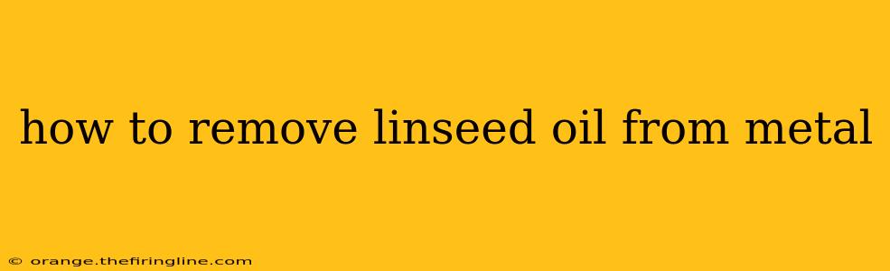 how to remove linseed oil from metal