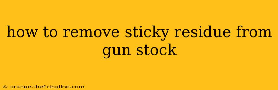 how to remove sticky residue from gun stock