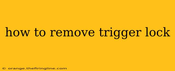 how to remove trigger lock