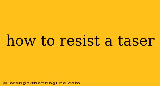 how to resist a taser