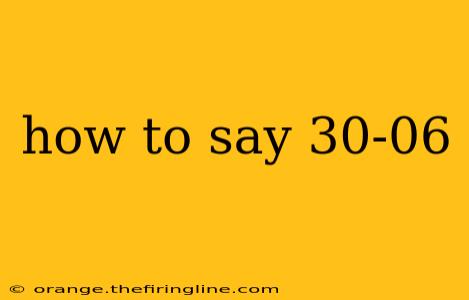 how to say 30-06