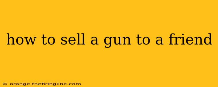 how to sell a gun to a friend