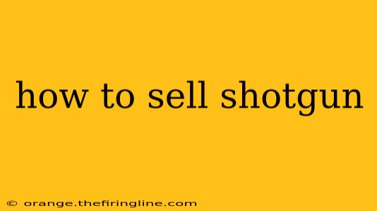 how to sell shotgun