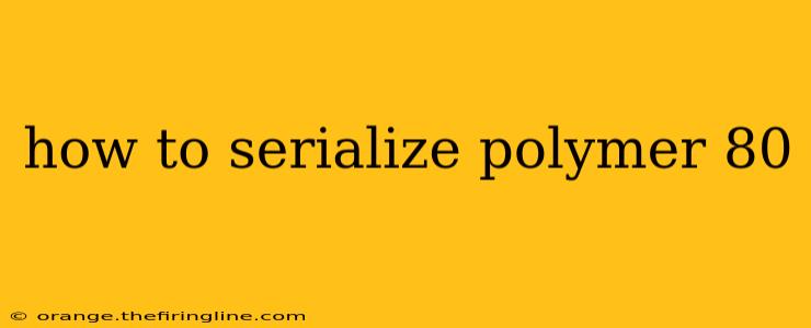 how to serialize polymer 80