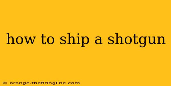 how to ship a shotgun