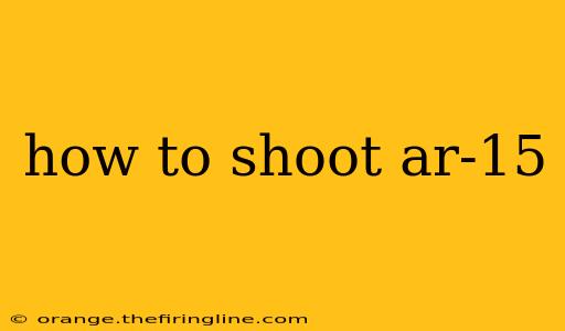 how to shoot ar-15