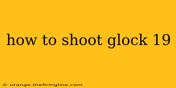 how to shoot glock 19