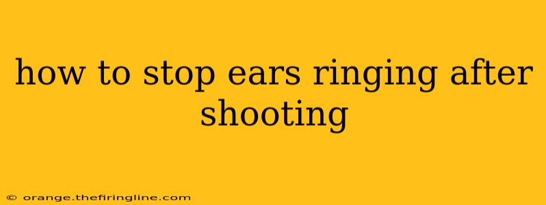 how to stop ears ringing after shooting