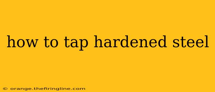 how to tap hardened steel