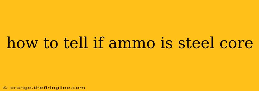 how to tell if ammo is steel core